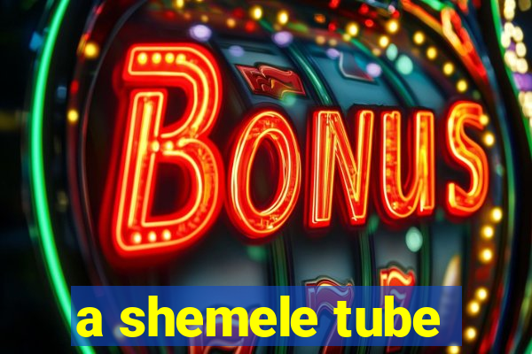 a shemele tube